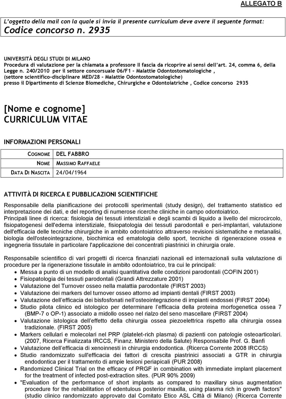 240/2010 per il settore concorsuale 06/F1 - Malattie Odontostomatologiche, (settore scientifico-disciplinare MED/28 - Malattie Odontostomatologiche) presso il Dipartimento di Scienze Biomediche,