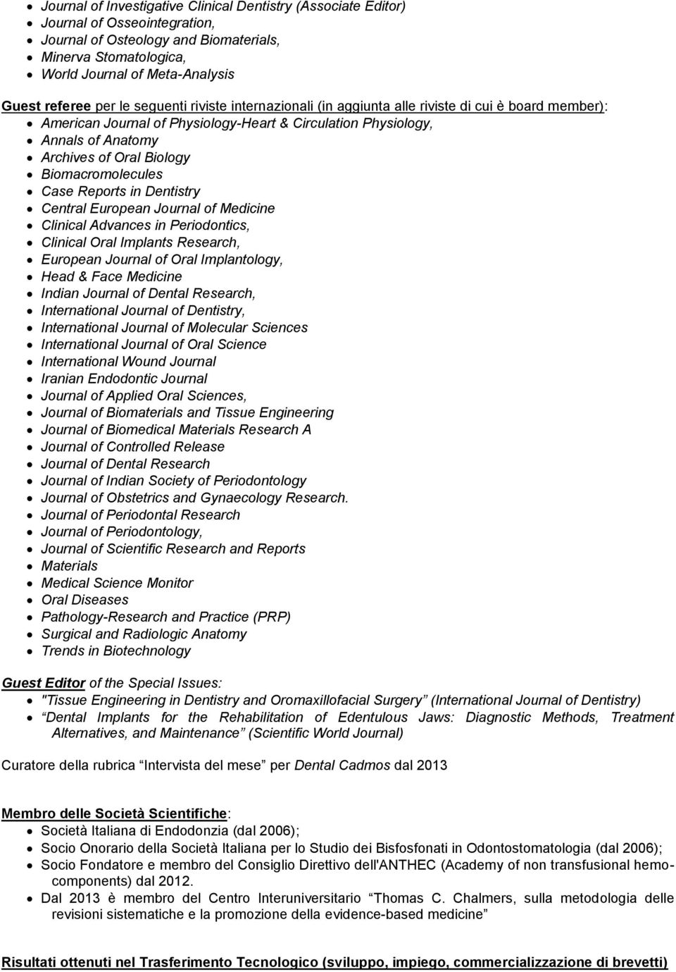 Biomacromolecules Case Reports in Dentistry Central European Journal of Medicine Clinical Advances in Periodontics, Clinical Oral Implants Research, European Journal of Oral Implantology, Head & Face