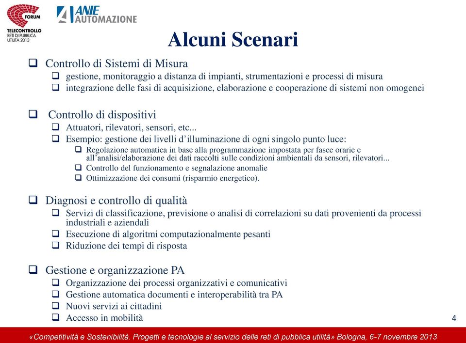 .. Esempio: gestione dei livelli d illuminazione di ogni singolo punto luce: Regolazione automatica in base alla programmazione impostata per fasce orarie e all analisi/elaborazione dei dati raccolti