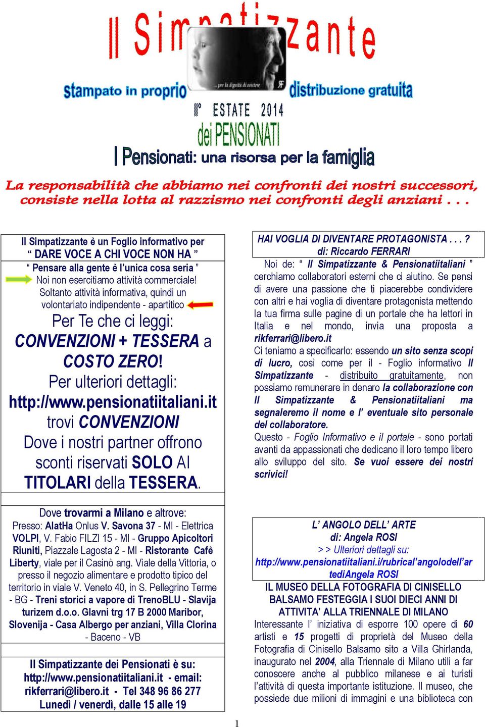 it trovi CONVENZIONI Dove i nostri partner offrono sconti riservati SOLO AI TITOLARI della TESSERA. Dove trovarmi a Milano e altrove: Presso: AlatHa Onlus V. Savona 37 - MI - Elettrica VOLPI, V.