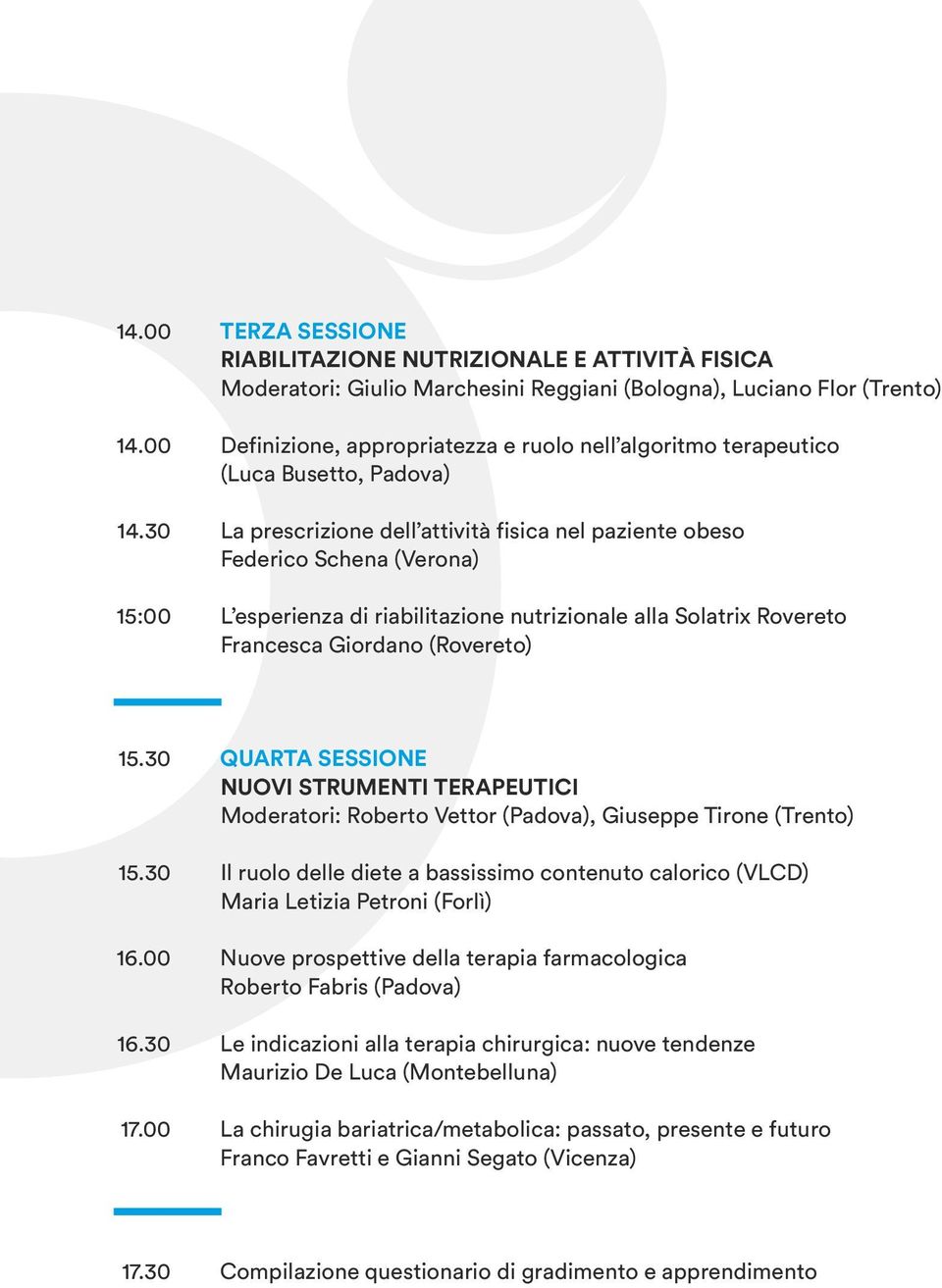 30 La prescrizione dell attività fisica nel paziente obeso Federico Schena (Verona) 15:00 L esperienza di riabilitazione nutrizionale alla Solatrix Rovereto Francesca Giordano (Rovereto) 15.