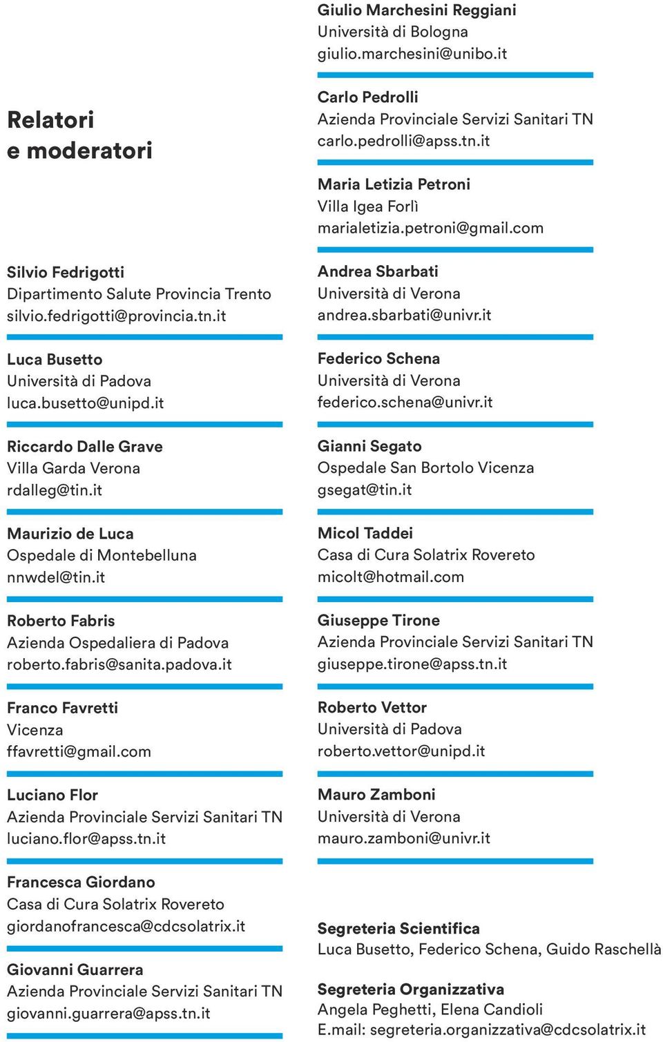 it Roberto Fabris Azienda Ospedaliera di Padova roberto.fabris@sanita.padova.it Franco Favretti Vicenza ffavretti@gmail.com Luciano Flor Azienda Provinciale Servizi Sanitari TN luciano.flor@apss.tn.