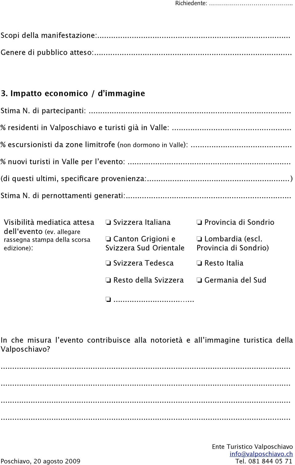 di pernottamenti generati:... Visibilità mediatica attesa dell evento (ev.