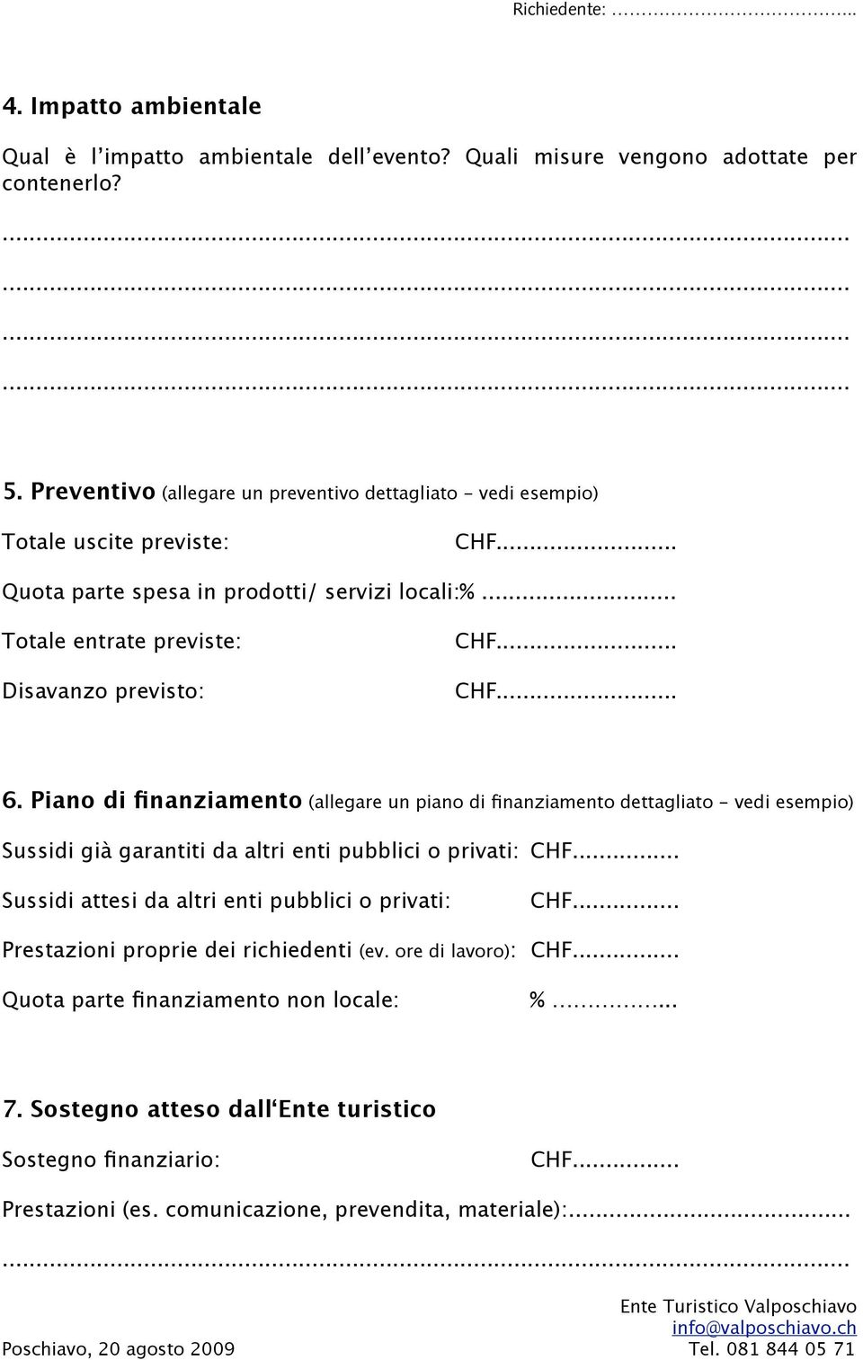 .. Totale entrate previste: Disavanzo previsto: CHF... CHF... 6.