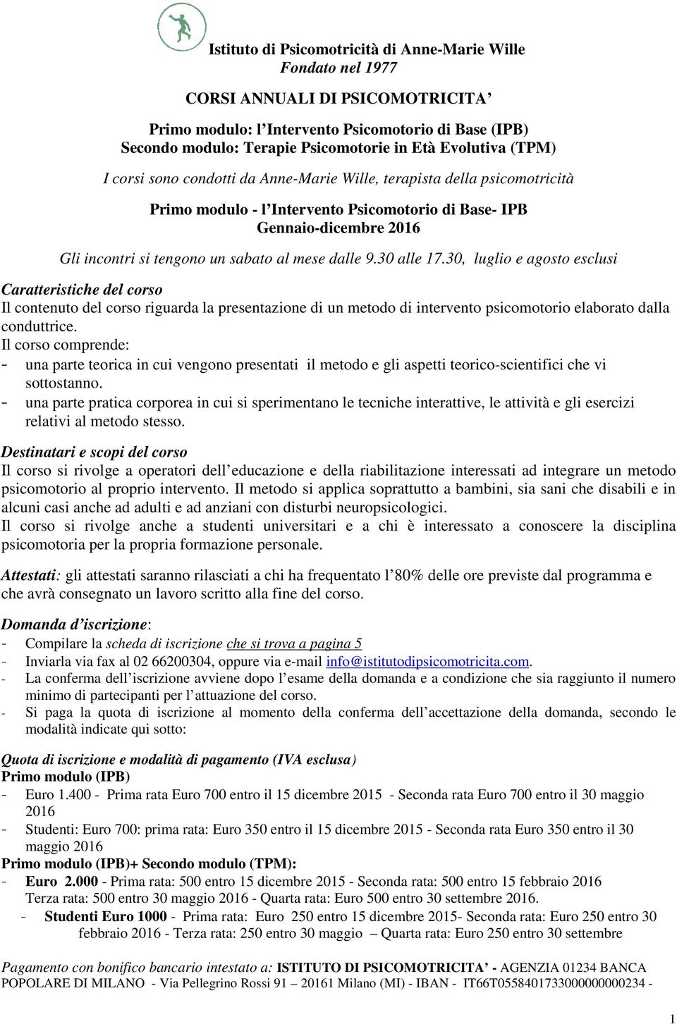 al mese dalle 9.30 alle 17.30, luglio e agosto esclusi Caratteristiche del corso Il contenuto del corso riguarda la presentazione di un metodo di intervento psicomotorio elaborato dalla conduttrice.