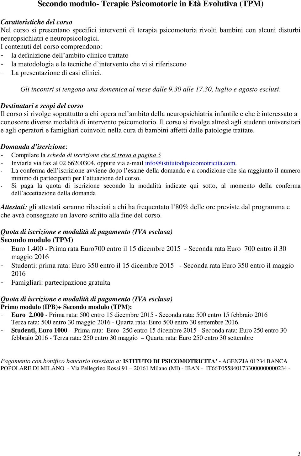 I contenuti del corso comprendono: - la definizione dell ambito clinico trattato - la metodologia e le tecniche d intervento che vi si riferiscono - La presentazione di casi clinici.