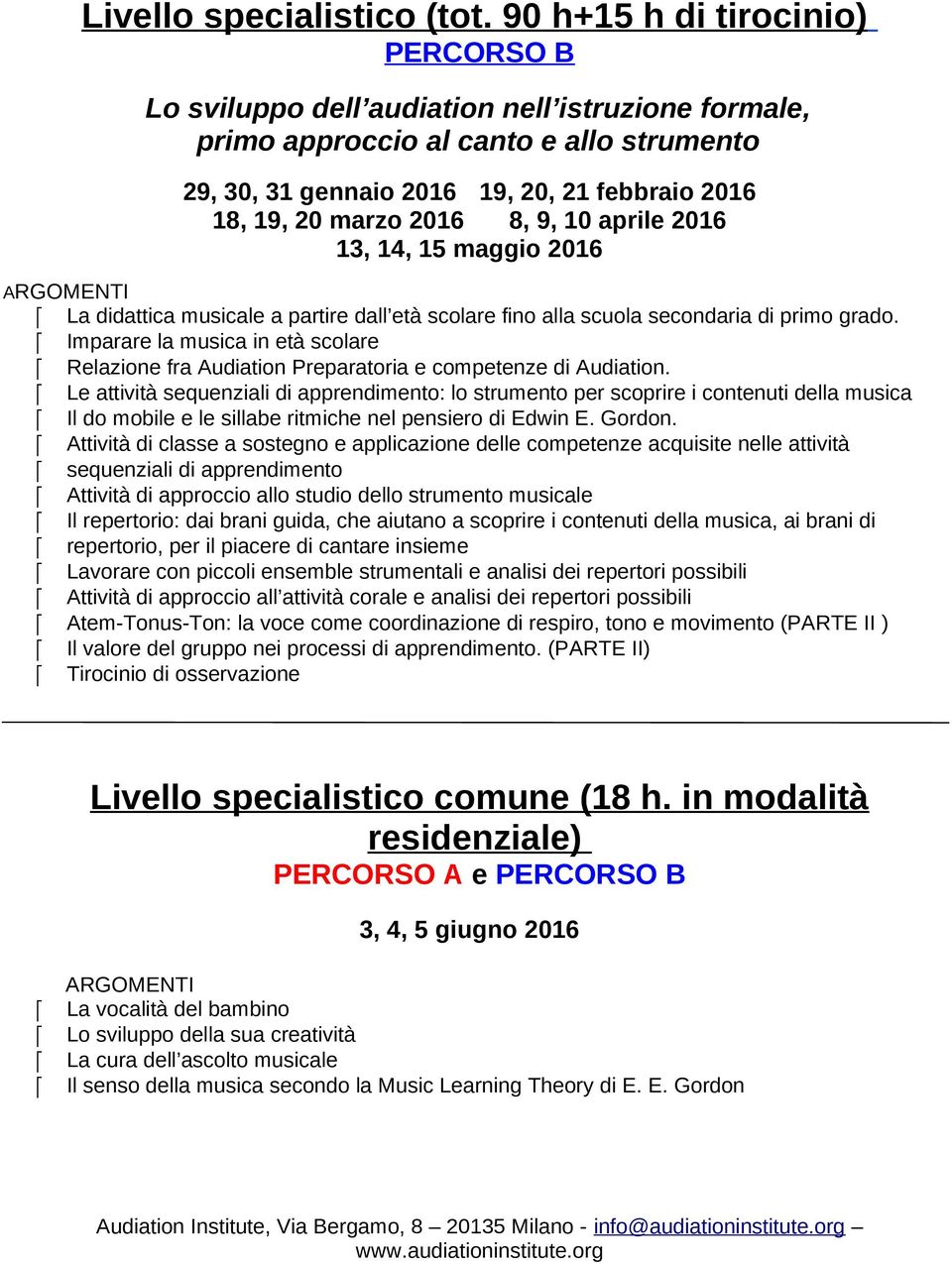 8, 9, 10 aprile 2016 13, 14, 15 maggio 2016 La didattica musicale a partire dall età scolare fino alla scuola secondaria di primo grado.