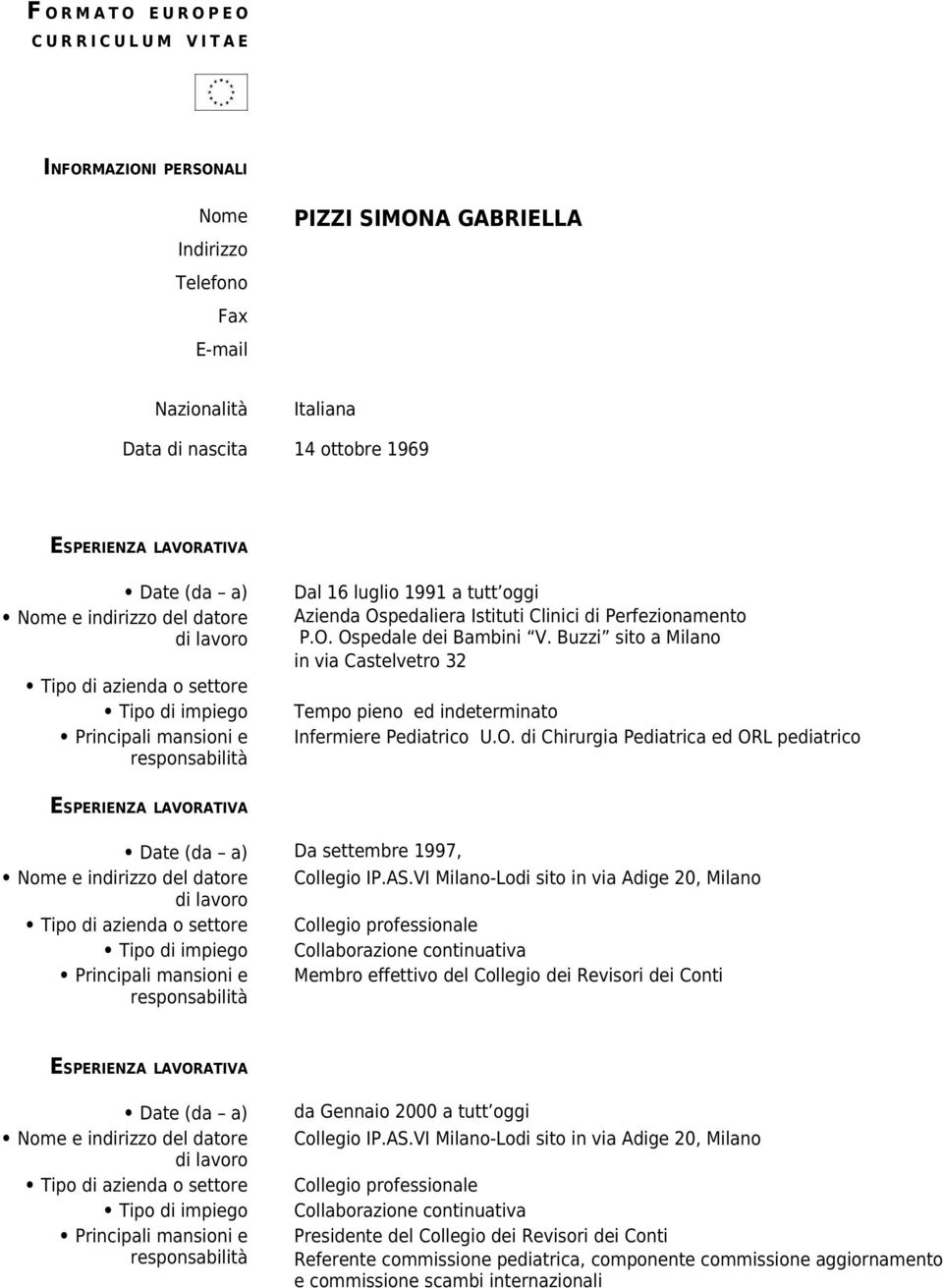 VI Milano-Lodi sito in via Adige 20, Milano Collegio professionale Collaborazione continuativa Membro effettivo del Collegio dei Revisori dei Conti da Gennaio 2000 a tutt oggi Collegio IP.AS.