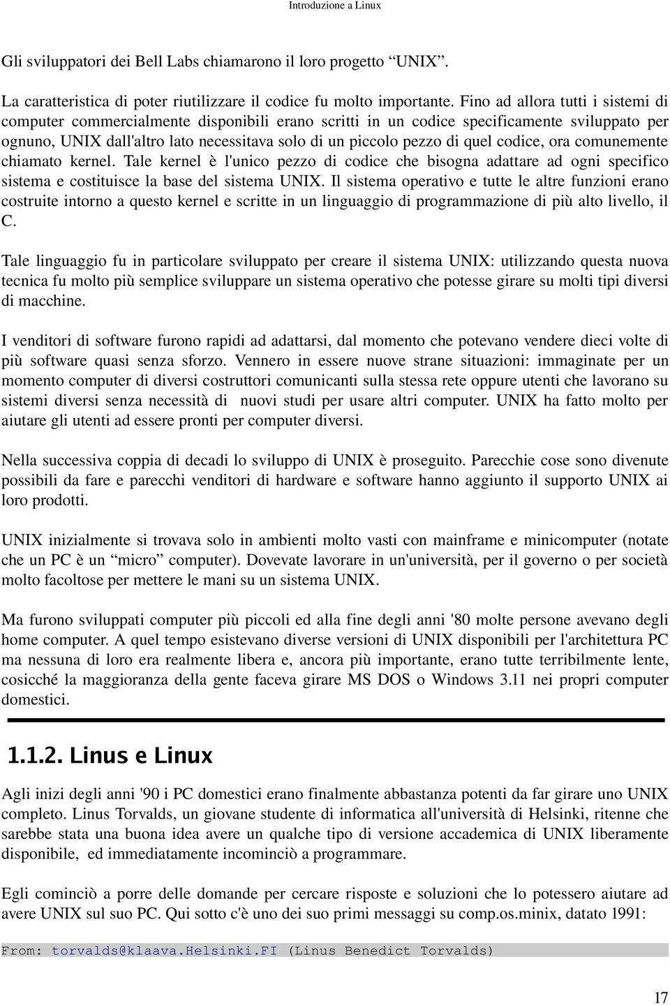 quel codice, ora comunemente chiamato kernel. Tale kernel è l'unico pezzo di codice che bisogna adattare ad ogni specifico sistema e costituisce la base del sistema UNIX.