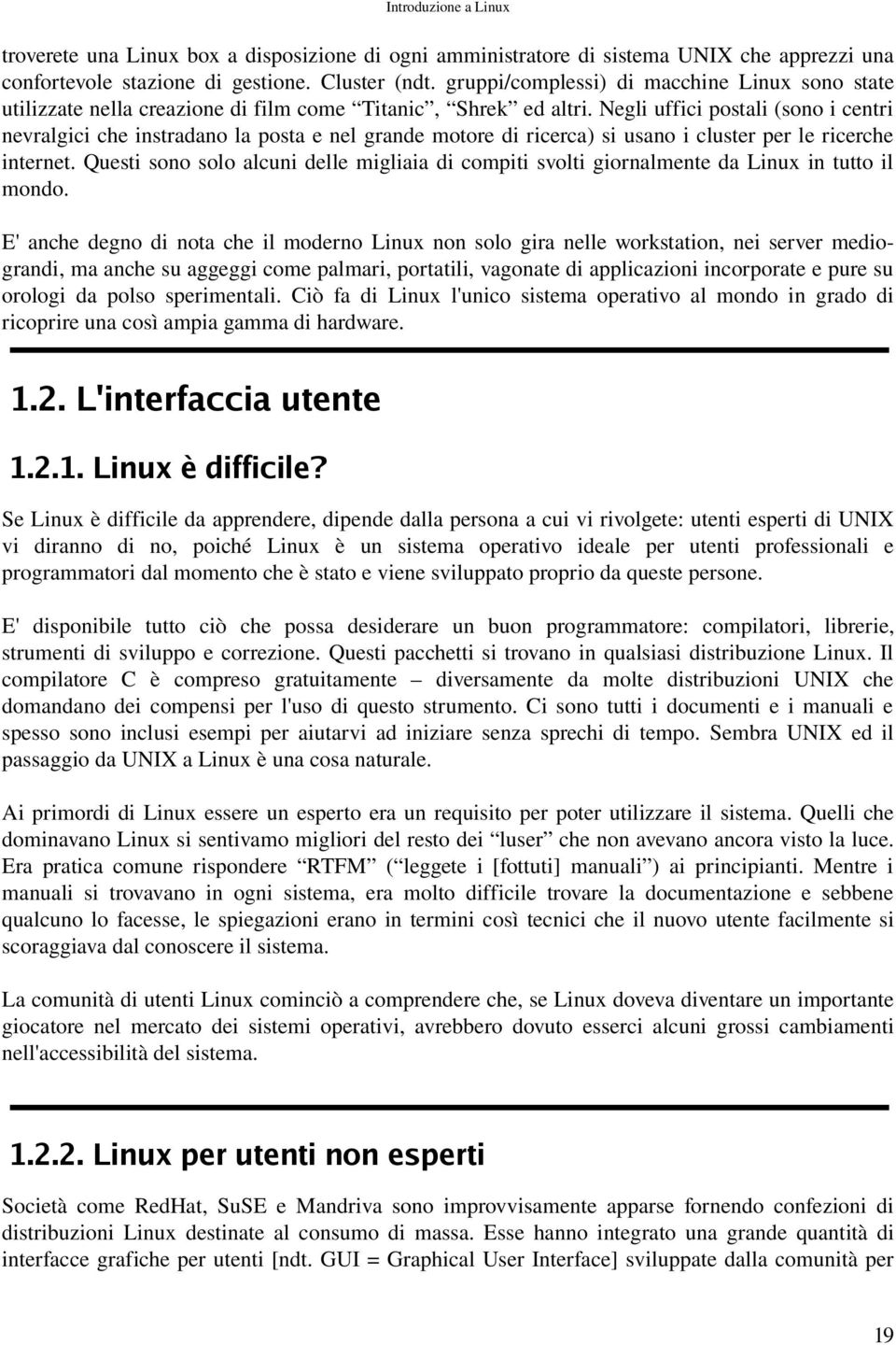 Negli uffici postali (sono i centri nevralgici che instradano la posta e nel grande motore di ricerca) si usano i cluster per le ricerche internet.