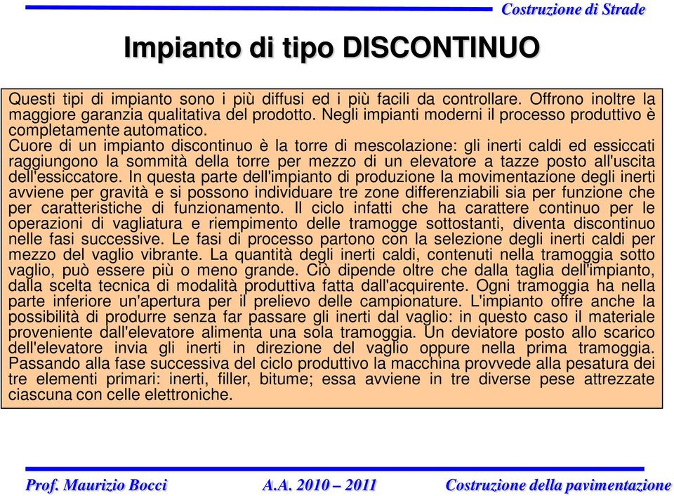 Cuore di un impianto discontinuo è la torre di mescolazione: gli inerti caldi ed essiccati raggiungono la sommità della torre per mezzo di un elevatore a tazze posto all'uscita dell'essiccatore.