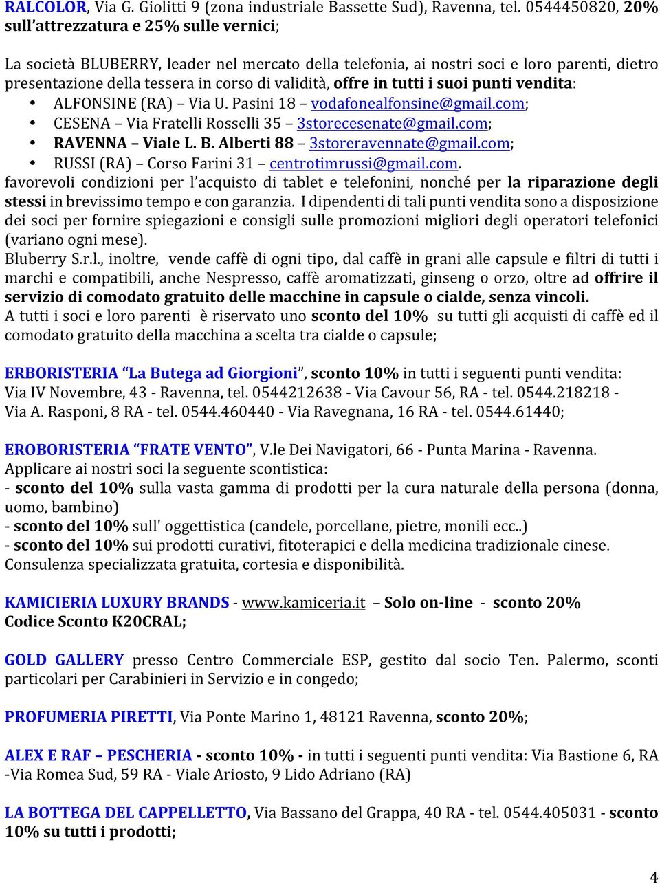 presentazionedellatesseraincorsodivalidità,offreintuttiisuoipuntivendita: ALFONSINERA) ViaU.Pasini18 vodafonealfonsine@gmail.com; CESENA ViaFratelliRosselli35 3storecesenate@gmail.com; RAVENNA VialeL.