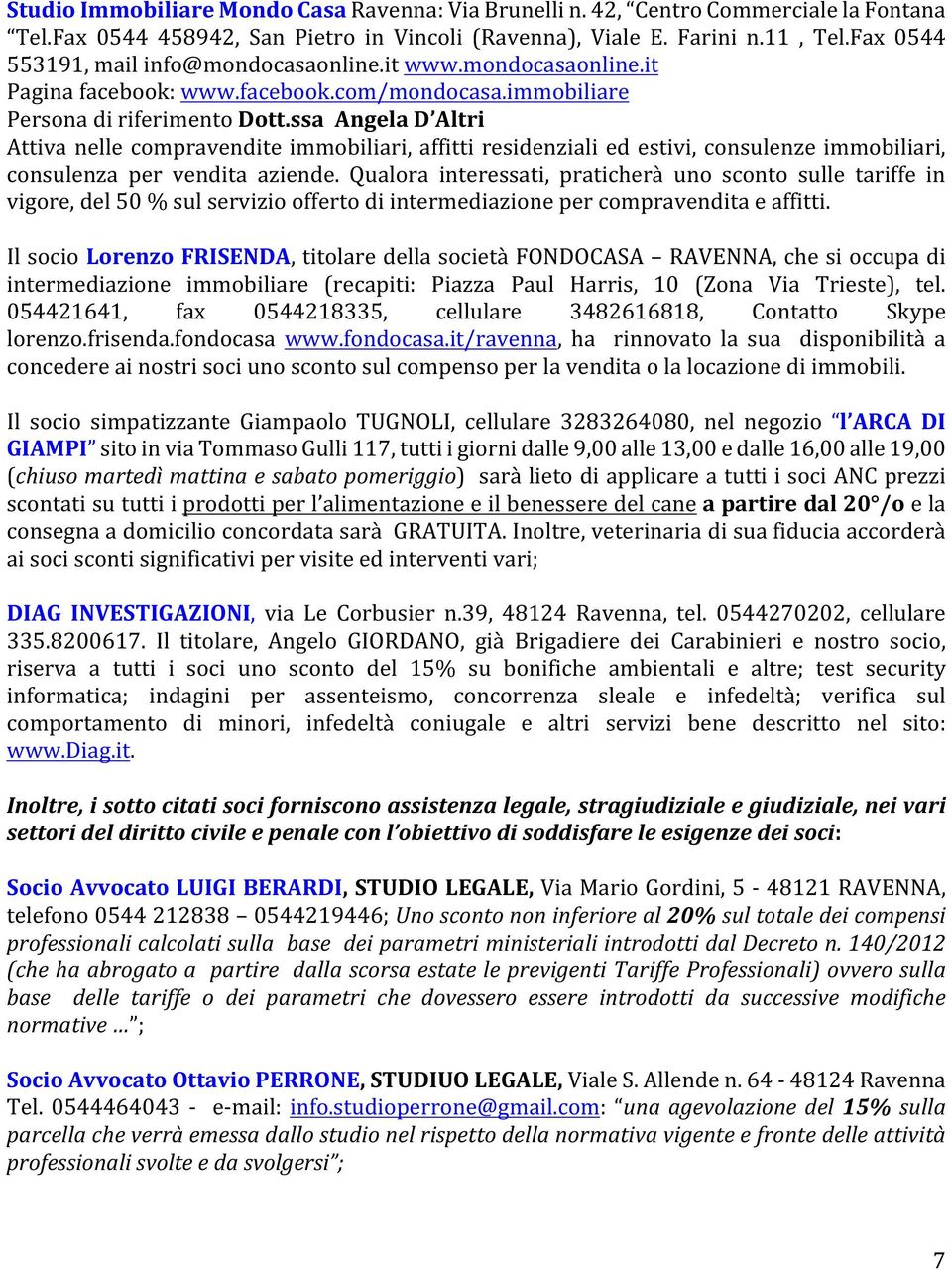 ssaAngelaD Altri Attiva nelle compravendite immobiliari, affitti residenziali ed estivi, consulenze immobiliari, consulenza per vendita aziende.