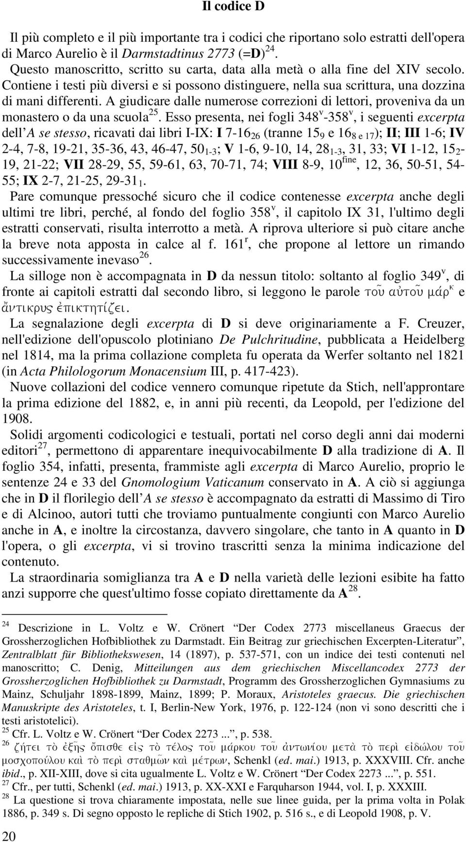 A giudicare dalle numerose correzioni di lettori, proveniva da un monastero o da una scuola 25.