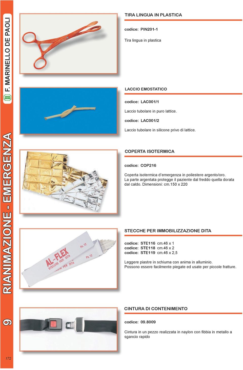 La parte argentata protegge il paziente dal freddo quella dorata dal caldo. Dimensioni: cm.150 x 220 STECCHE PER IMMOBILIZZAZIONE DITA codice: STE116 cm.46 x 1 codice: STE118 cm.