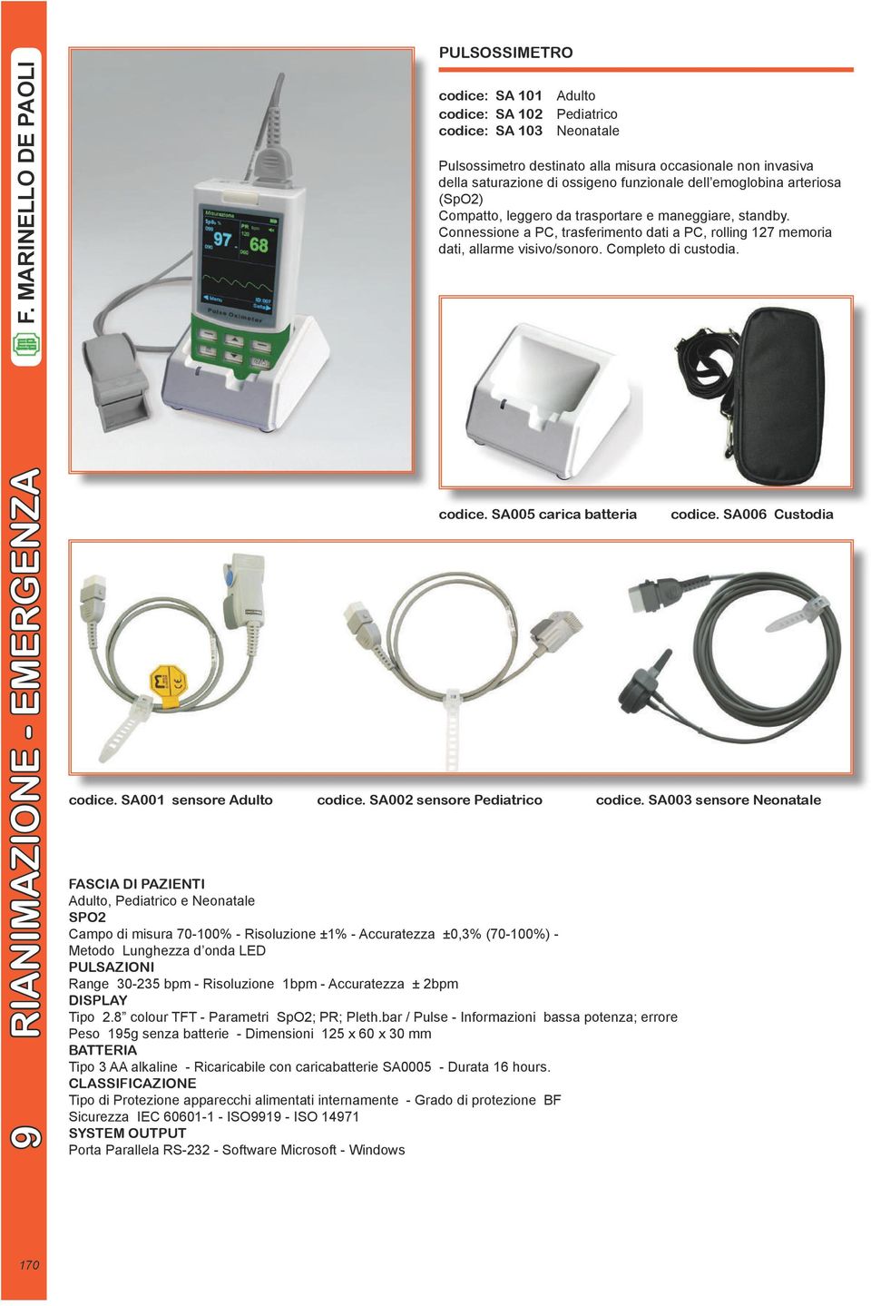 emoglobina arteriosa (SpO2) Compatto, leggero da trasportare e maneggiare, standby. Connessione a PC, trasferimento dati a PC, rolling 127 memoria dati, allarme visivo/sonoro. Completo di custodia.