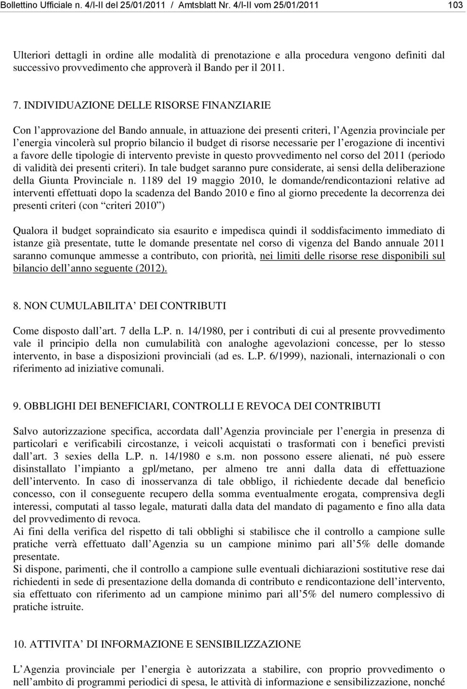 INDIVIDUAZIONE DELLE RISORSE FINANZIARIE Con l approvazione del Bando annuale, in attuazione dei presenti criteri, l Agenzia provinciale per l energia vincolerà sul proprio bilancio il budget di