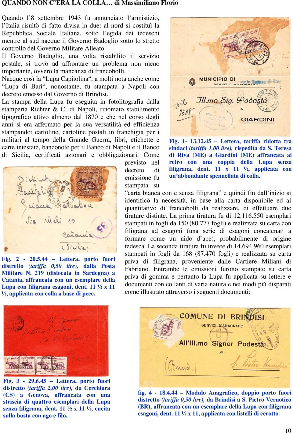 Il Governo Badoglio, una volta ristabilito il servizio postale, si trovò ad affrontare un problema non meno importante, ovvero la mancanza di francobolli.