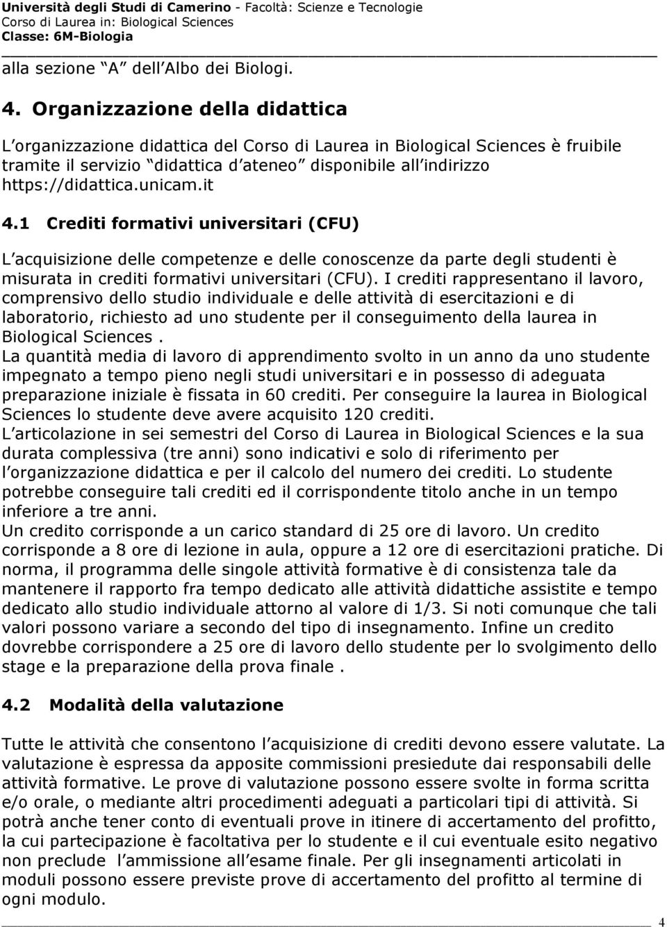 unicam.it 4.1 Crediti formativi universitari () L acquisizione delle competenze e delle conoscenze da parte degli studenti è misurata in crediti formativi universitari ().