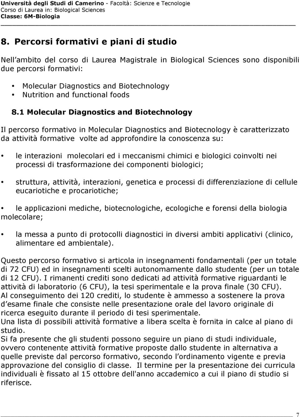 1 Molecular Diagnostics and Biotechnology Il percorso formativo in Molecular Diagnostics and Biotecnology è caratterizzato da attività formative volte ad approfondire la conoscenza su: le interazioni