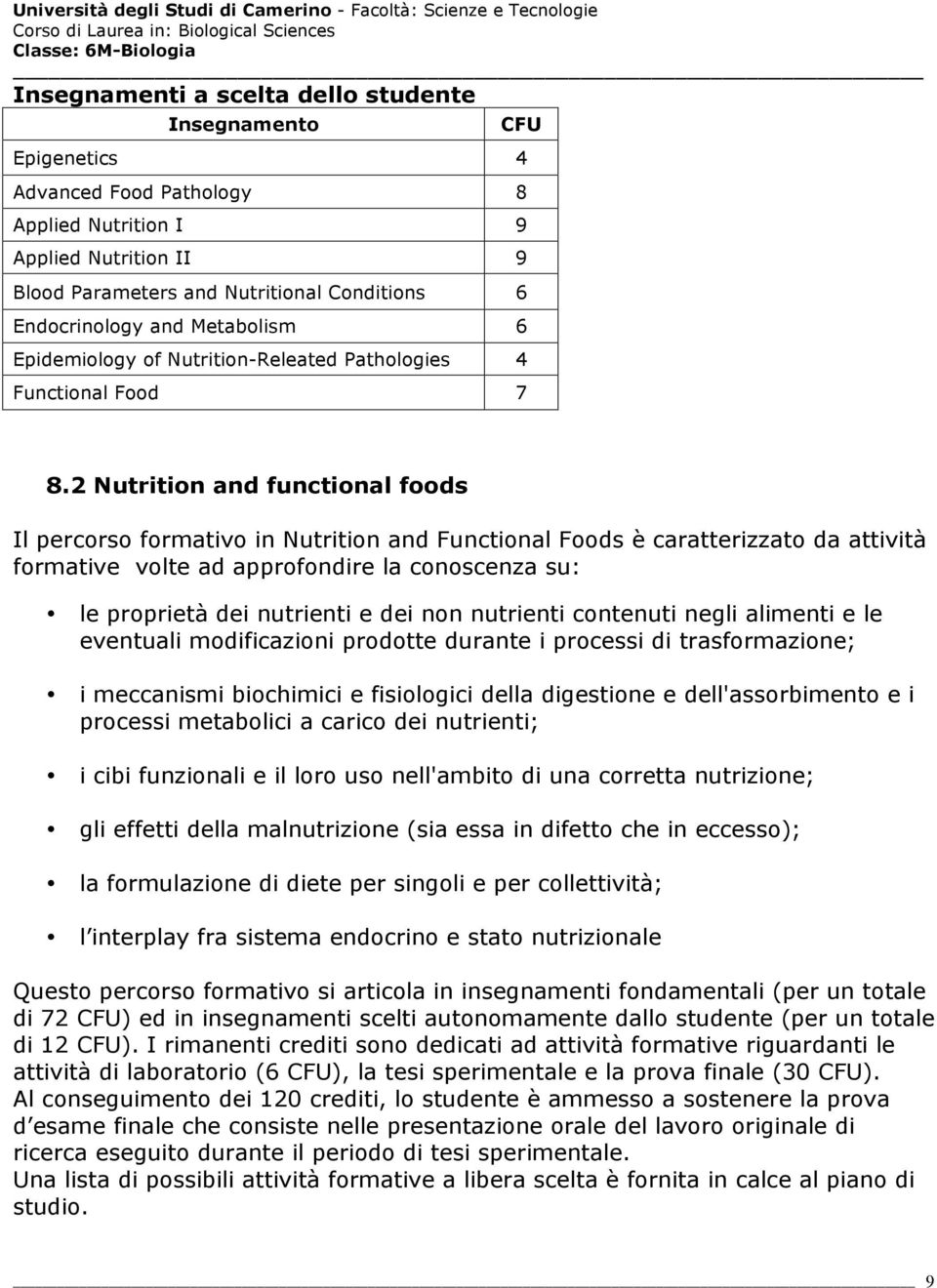 2 Nutrition and functional foods Il percorso formativo in Nutrition and Functional Foods è caratterizzato da attività formative volte ad approfondire la conoscenza su: le proprietà dei nutrienti e