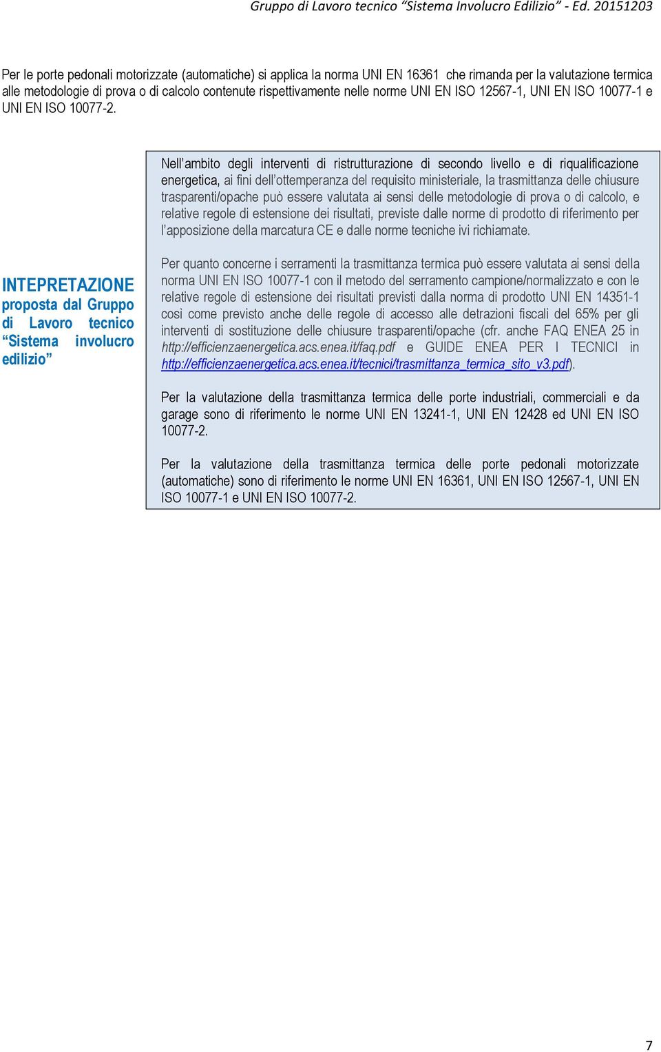 Nell ambito degli interventi di ristrutturazione di secondo livello e di riqualificazione energetica, ai fini dell ottemperanza del requisito ministeriale, la trasmittanza delle chiusure