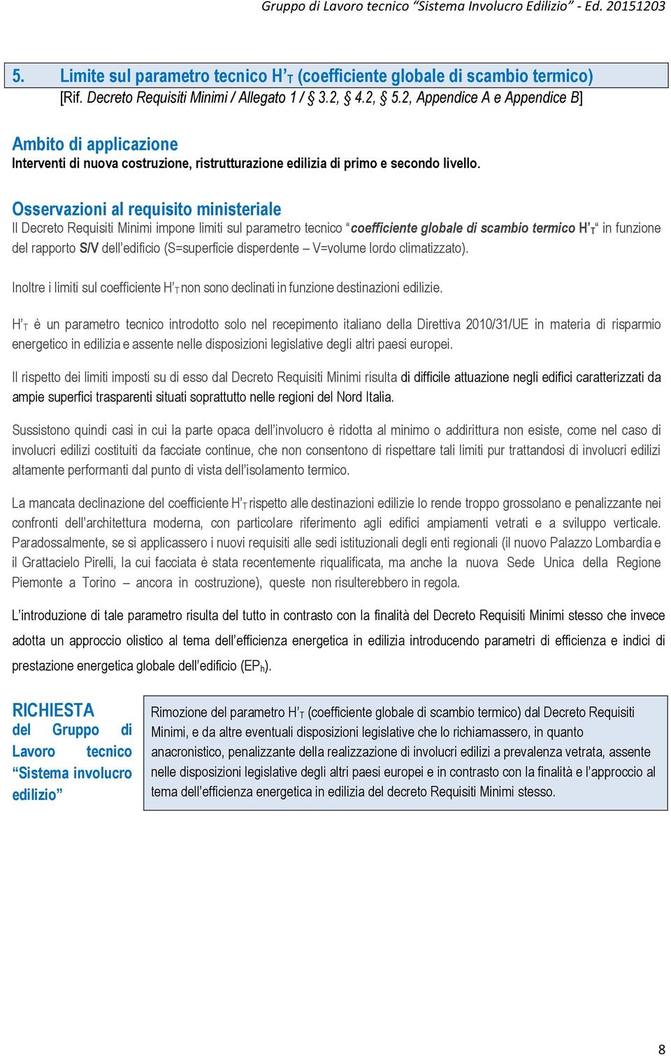 Osservazioni al requisito ministeriale Il Decreto Requisiti Minimi impone limiti sul parametro tecnico coefficiente globale di scambio termico H T in funzione del rapporto S/V dell edificio