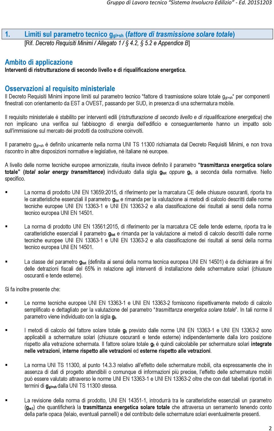 Osservazioni al requisito ministeriale Il Decreto Requisiti Minimi impone limiti sul parametro tecnico fattore di trasmissione solare totale g gl+sh per componenti finestrati con orientamento da EST