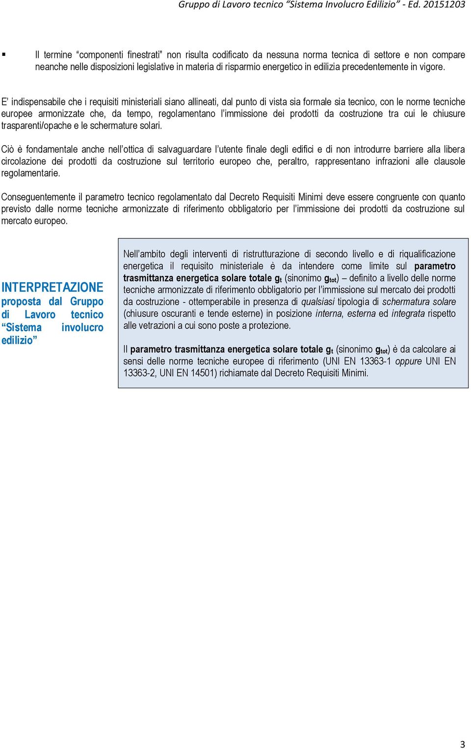 E indispensabile che i requisiti ministeriali siano allineati, dal punto di vista sia formale sia tecnico, con le norme tecniche europee armonizzate che, da tempo, regolamentano l immissione dei