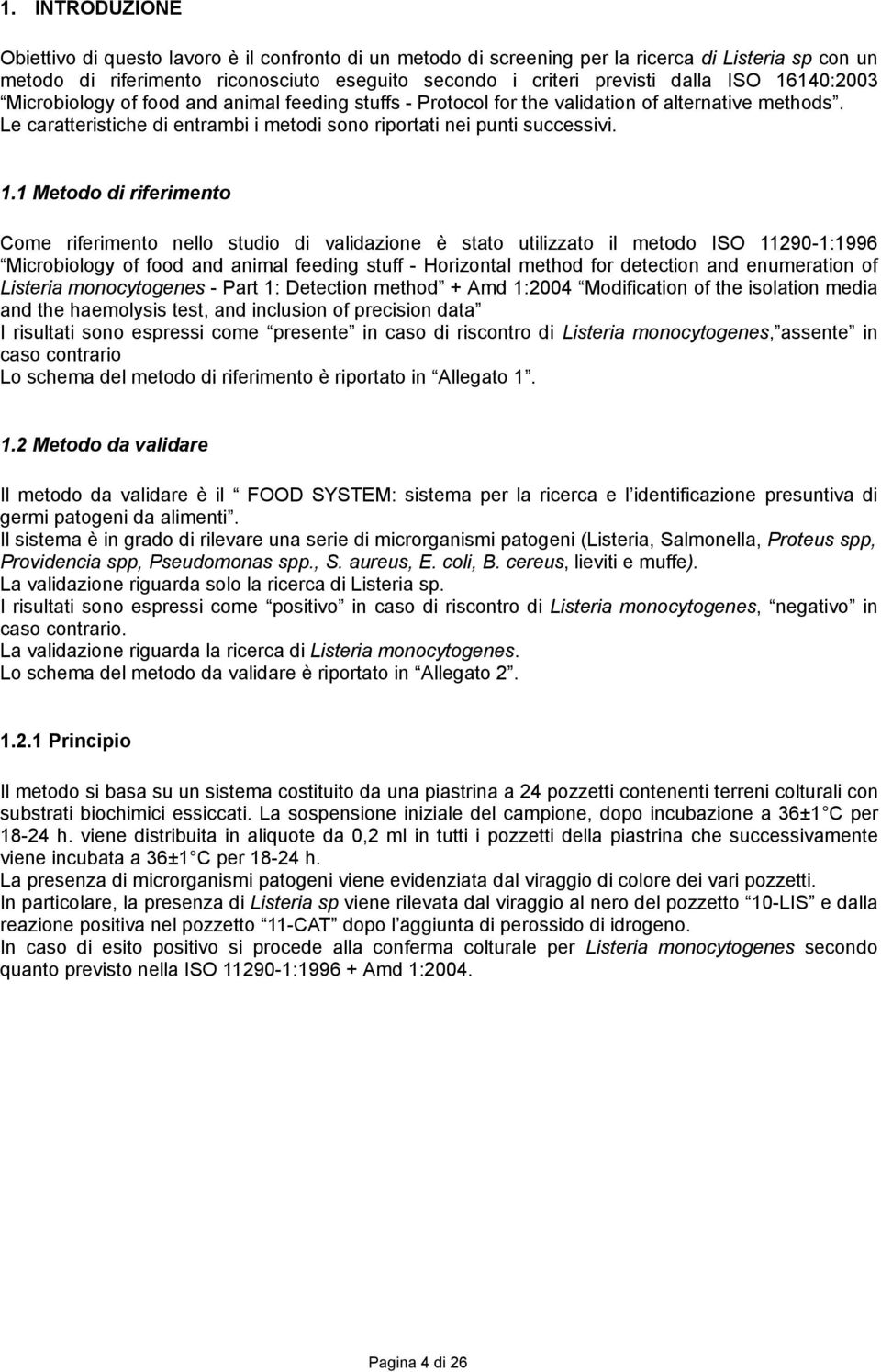 140:2003 Microbiology of food and animal feeding stuffs - Protocol for the validation of alternative methods. Le caratteristiche di entrambi i metodi sono riportati nei punti successivi. 1.