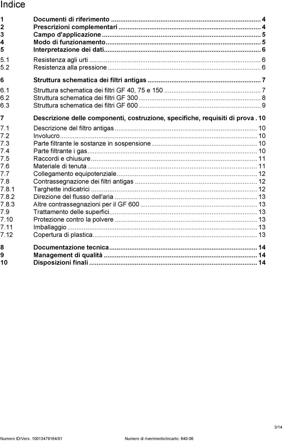 .. 9 7 Descrizione delle componenti, costruzione, specifiche, requisiti di prova. 10 7.1 Descrizione del filtro antigas... 10 7.2 Involucro... 10 7.3 Parte filtrante le sostanze in sospensione... 10 7.4 Parte filtrante i gas.