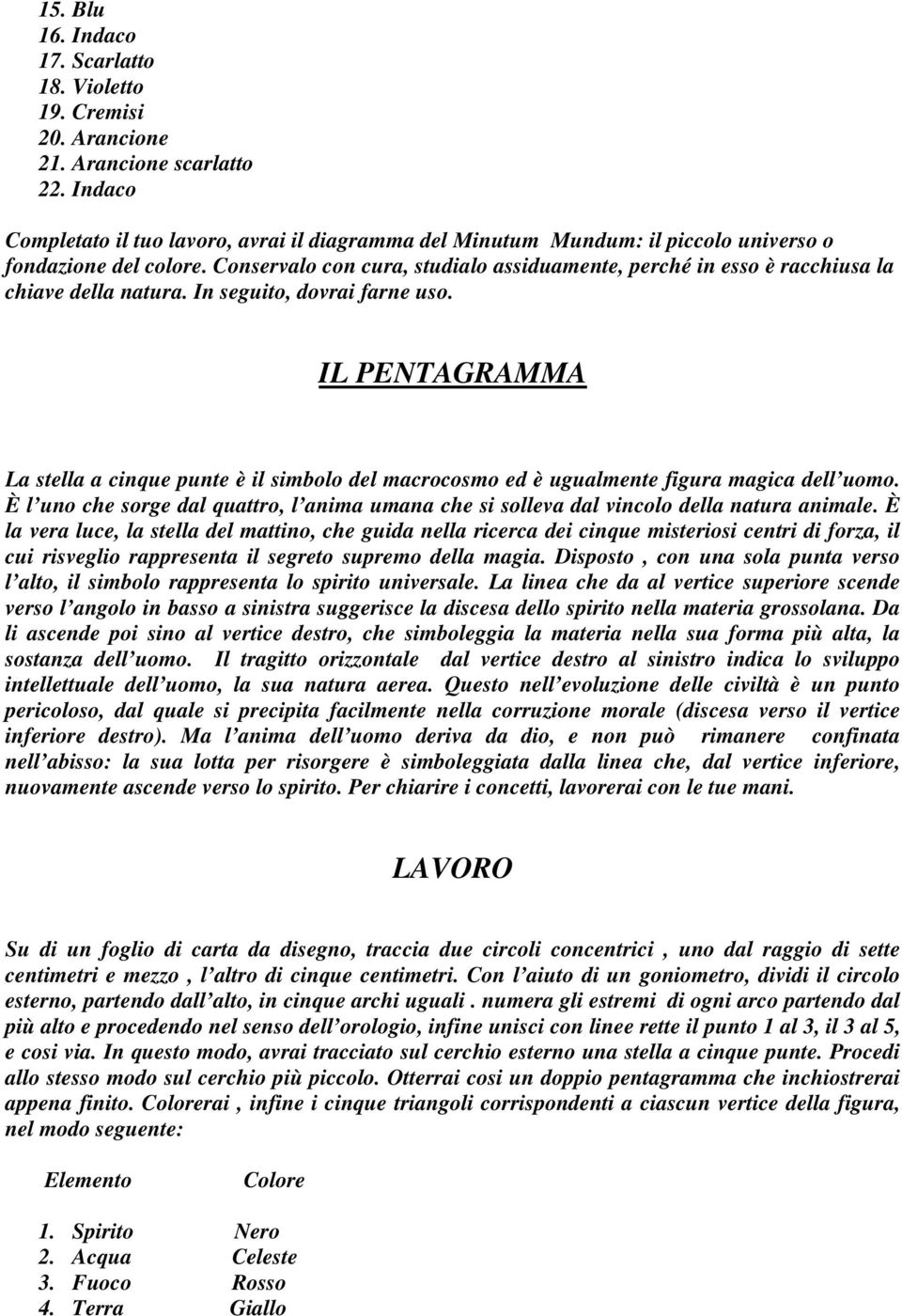 Conservalo con cura, studialo assiduamente, perché in esso è racchiusa la chiave della natura. In seguito, dovrai farne uso.