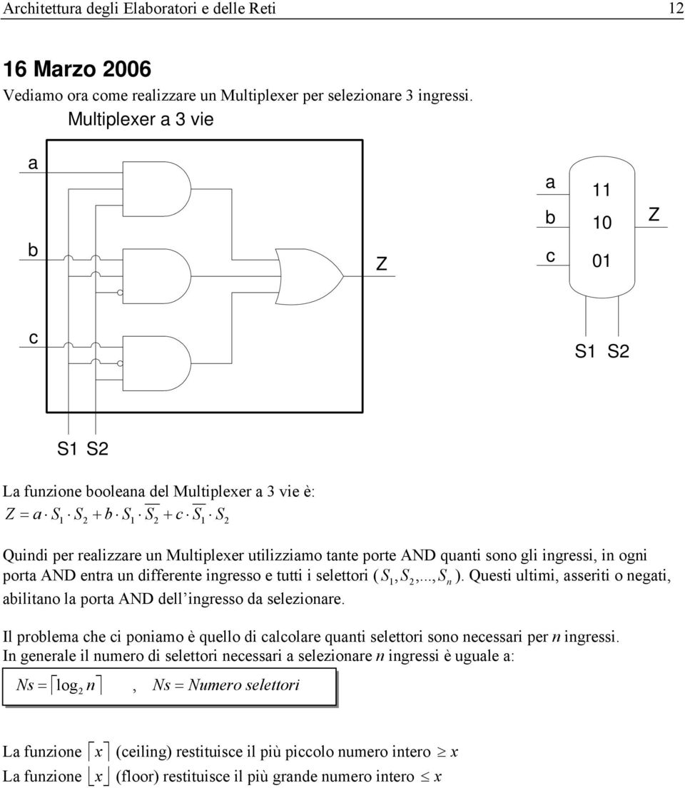 quanti sono gli ingressi, in ogni porta AND entra un differente ingresso e tutti i selettori ( S 1, S,..., Sn ). Questi ultimi, asseriti o negati, abilitano la porta AND dell ingresso da selezionare.