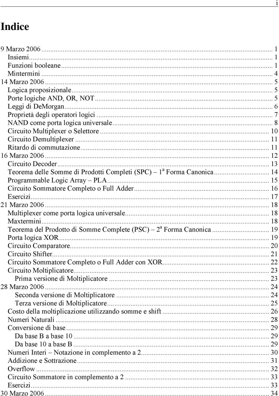 .. 1 Circuito Decoder... 13 Teorema delle Somme di Prodotti Completi (SPC) 1 a Forma Canonica... 14 Programmable Logic Array PLA... 15 Circuito Sommatore Completo o Full Adder... 16 Esercizi.