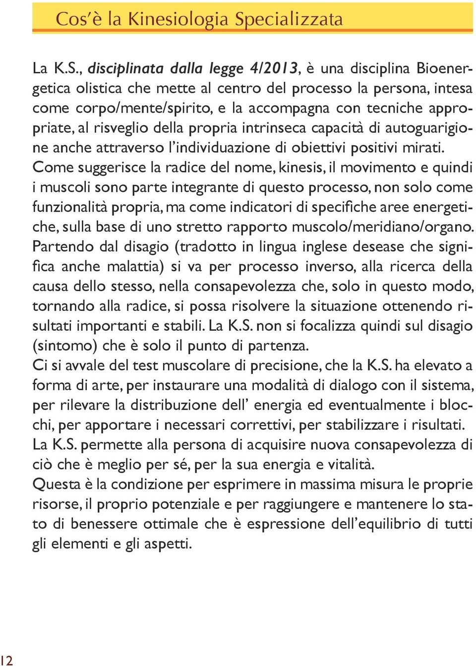 , disciplinata dalla legge 4/2013, è una disciplina Bioenergetica olistica che mette al centro del processo la persona, intesa come corpo/mente/spirito, e la accompagna con tecniche appropriate, al