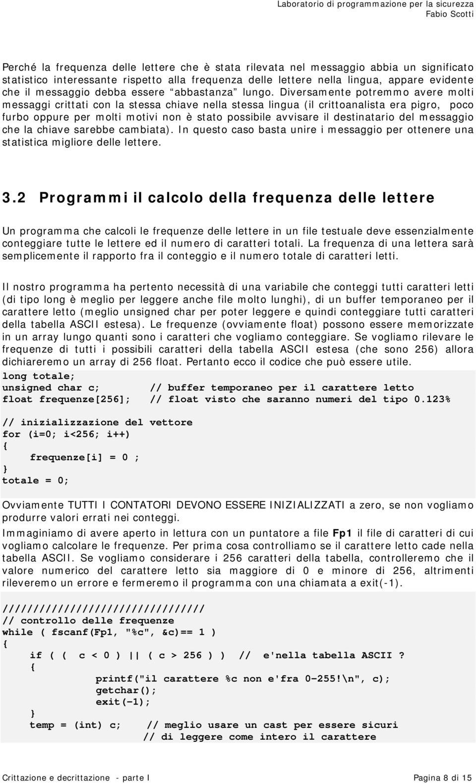 Diversamente potremmo avere molti messaggi crittati con la stessa chiave nella stessa lingua (il crittoanalista era pigro, poco furbo oppure per molti motivi non è stato possibile avvisare il