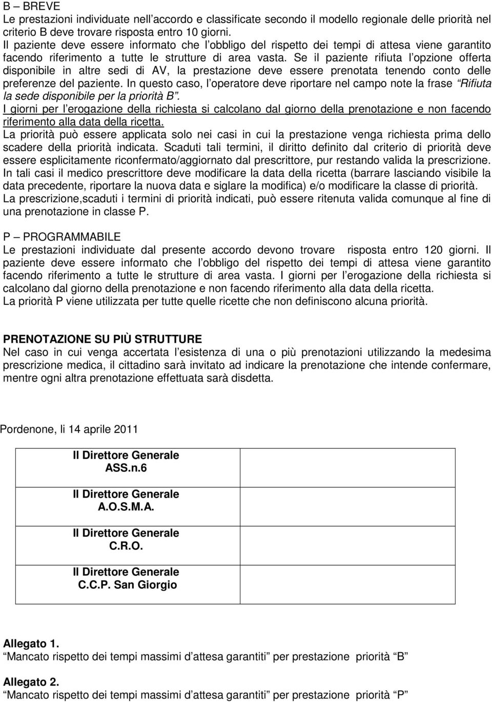 Se il paziente rifiuta l opzione offerta disponibile in altre sedi di AV, la prestazione deve essere prenotata tenendo conto delle preferenze del paziente.