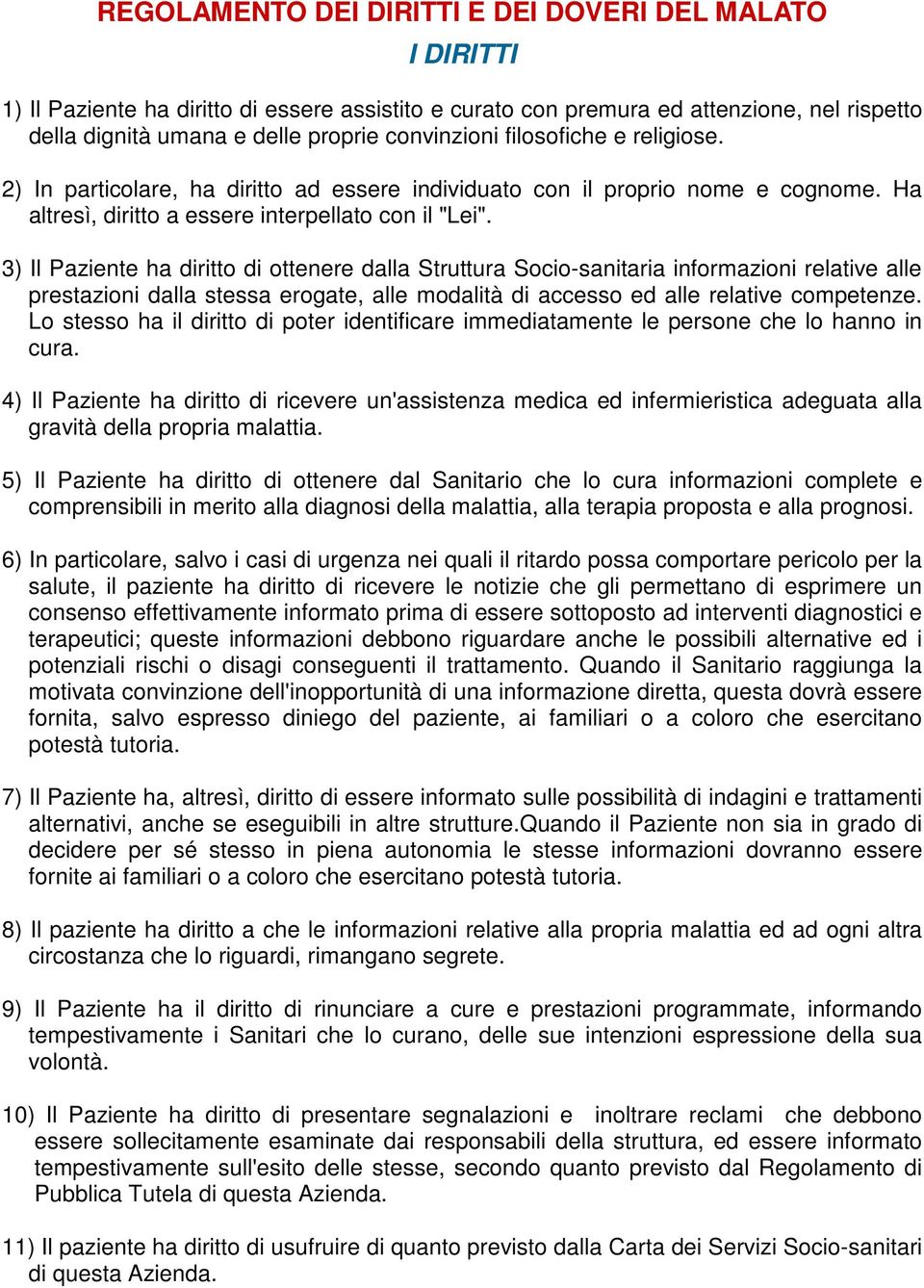 3) Il Paziente ha diritto di ottenere dalla Struttura Socio-sanitaria informazioni relative alle prestazioni dalla stessa erogate, alle modalità di accesso ed alle relative competenze.