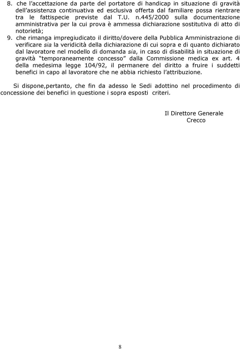 che rimanga impregiudicato il diritto/dovere della Pubblica Amministrazione di verificare sia la veridicità della dichiarazione di cui sopra e di quanto dichiarato dal lavoratore nel modello di