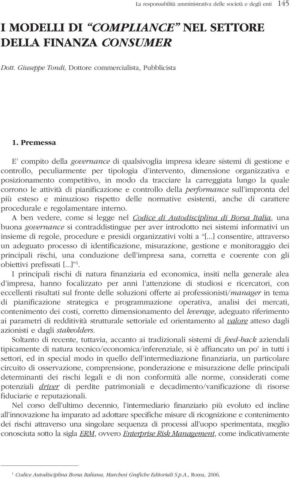 modo da tracciare la carreggiata lungo la quale corrono le attività di pianificazione e controllo della performance sull impronta del più esteso e minuzioso rispetto delle normative esistenti, anche