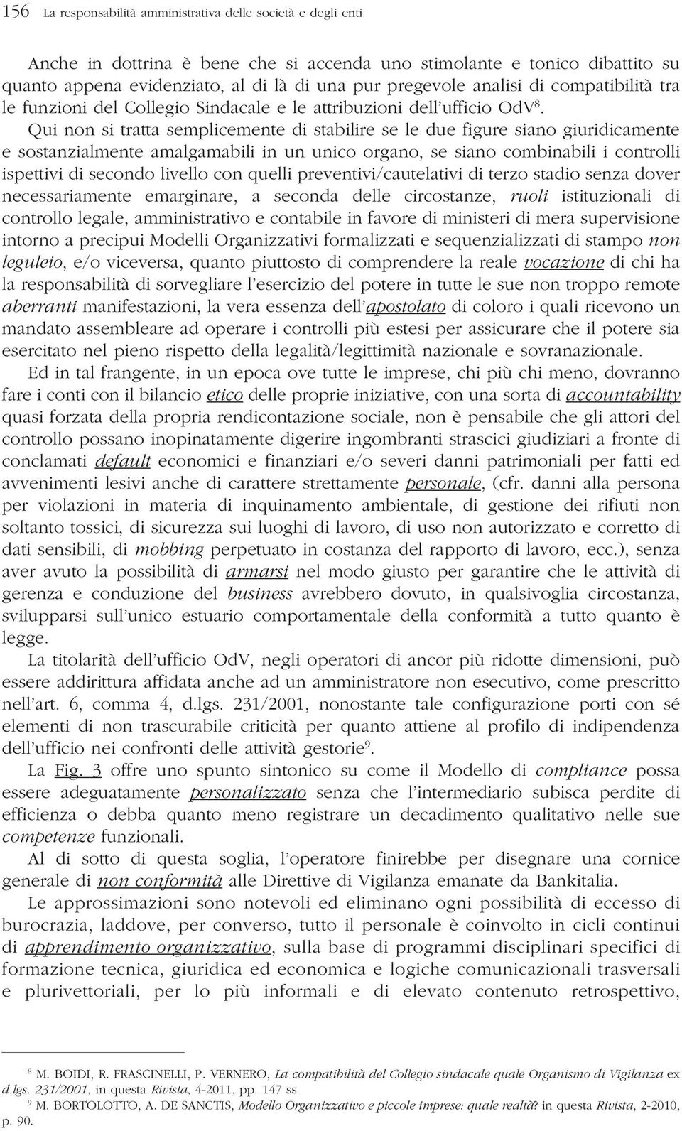 Qui non si tratta semplicemente di stabilire se le due figure siano giuridicamente e sostanzialmente amalgamabili in un unico organo, se siano combinabili i controlli ispettivi di secondo livello con