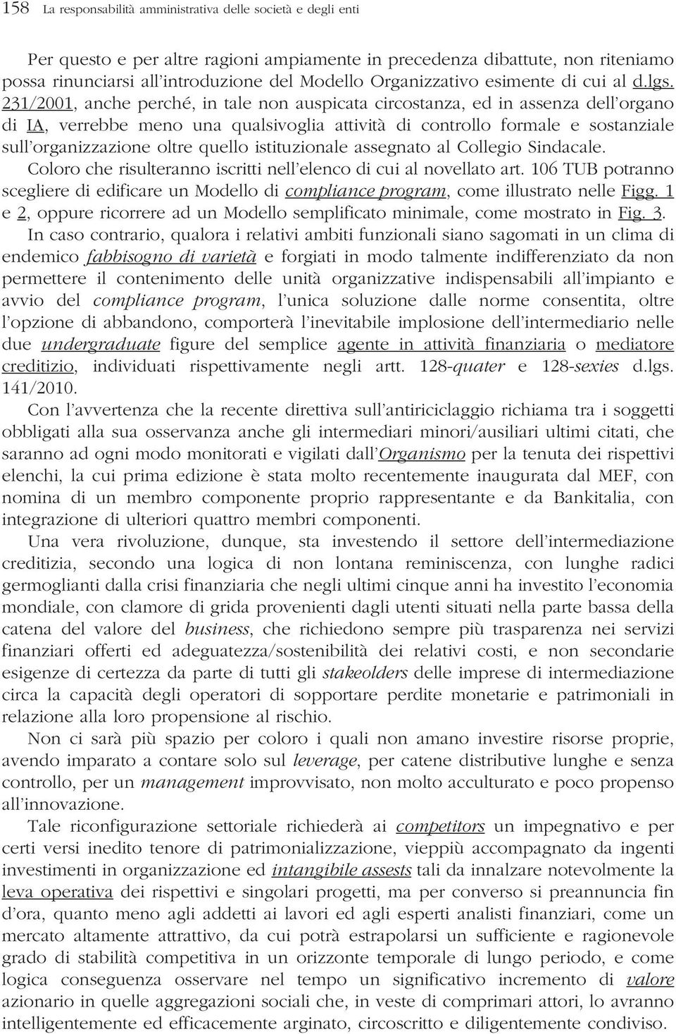 231/2001, anche perché, in tale non auspicata circostanza, ed in assenza dell organo di IA, verrebbe meno una qualsivoglia attività di controllo formale e sostanziale sull organizzazione oltre quello