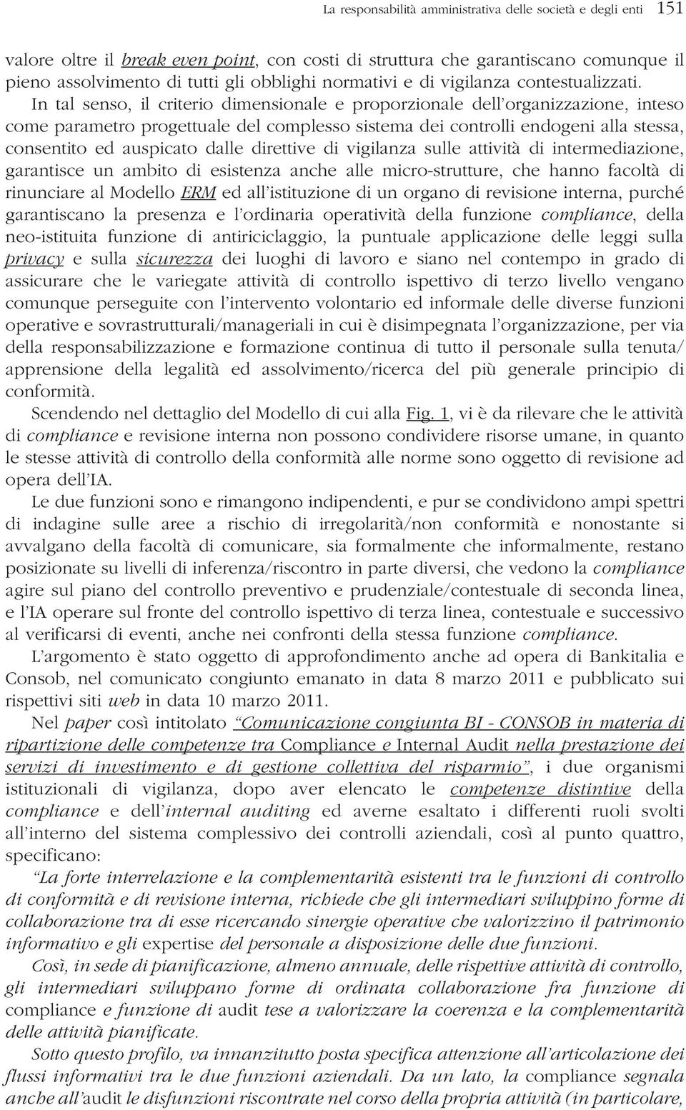 In tal senso, il criterio dimensionale e proporzionale dell organizzazione, inteso come parametro progettuale del complesso sistema dei controlli endogeni alla stessa, consentito ed auspicato dalle