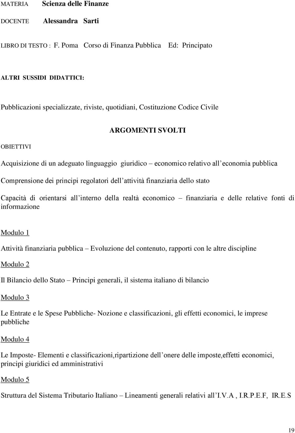 adeguato linguaggio giuridico economico relativo all economia pubblica Comprensione dei principi regolatori dell attività finanziaria dello stato Capacità di orientarsi all interno della realtà