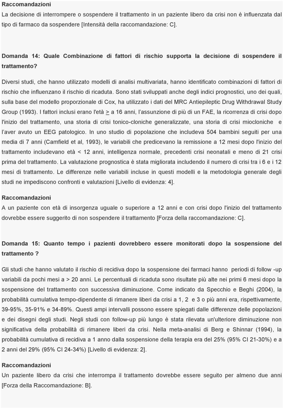 Diversi studi, che hanno utilizzato modelli di analisi multivariata, hanno identificato combinazioni di fattori di rischio che influenzano il rischio di ricaduta.