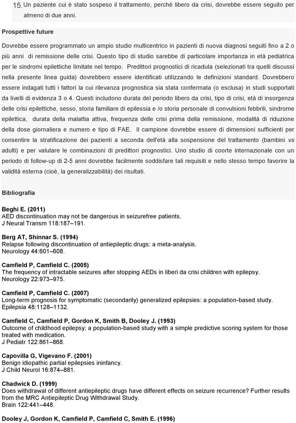 Questo tipo di studio sarebbe di particolare importanza in età pediatrica per le sindromi epilettiche limitate nel tempo.