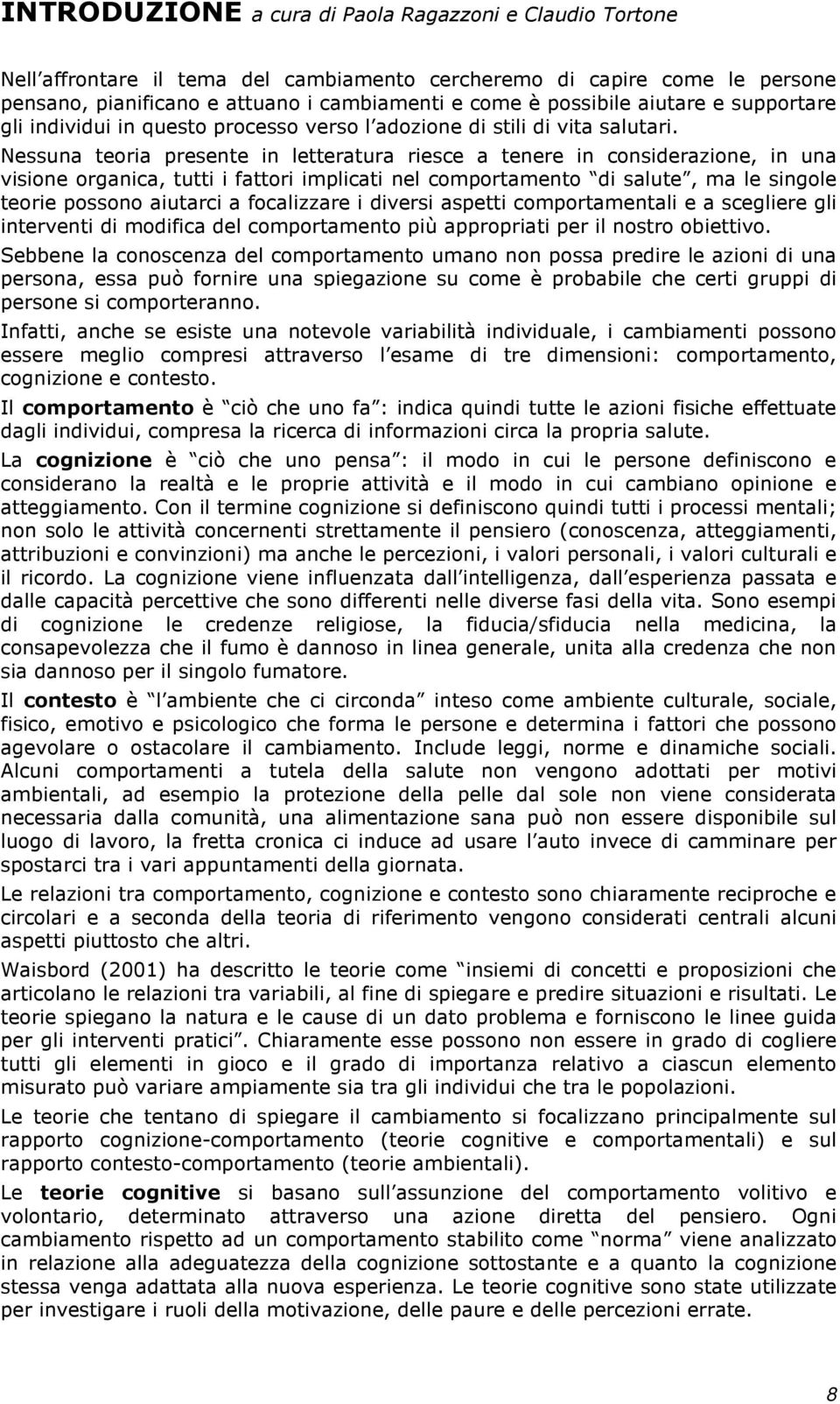 Nessuna teoria presente in letteratura riesce a tenere in considerazione, in una visione organica, tutti i fattori implicati nel comportamento di salute, ma le singole teorie possono aiutarci a