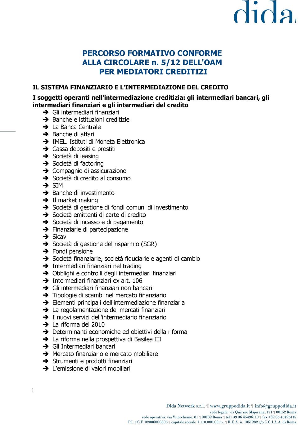 e gli intermediari del credito Gli intermediari finanziari Banche e istituzioni creditizie La Banca Centrale Banche di affari IMEL.