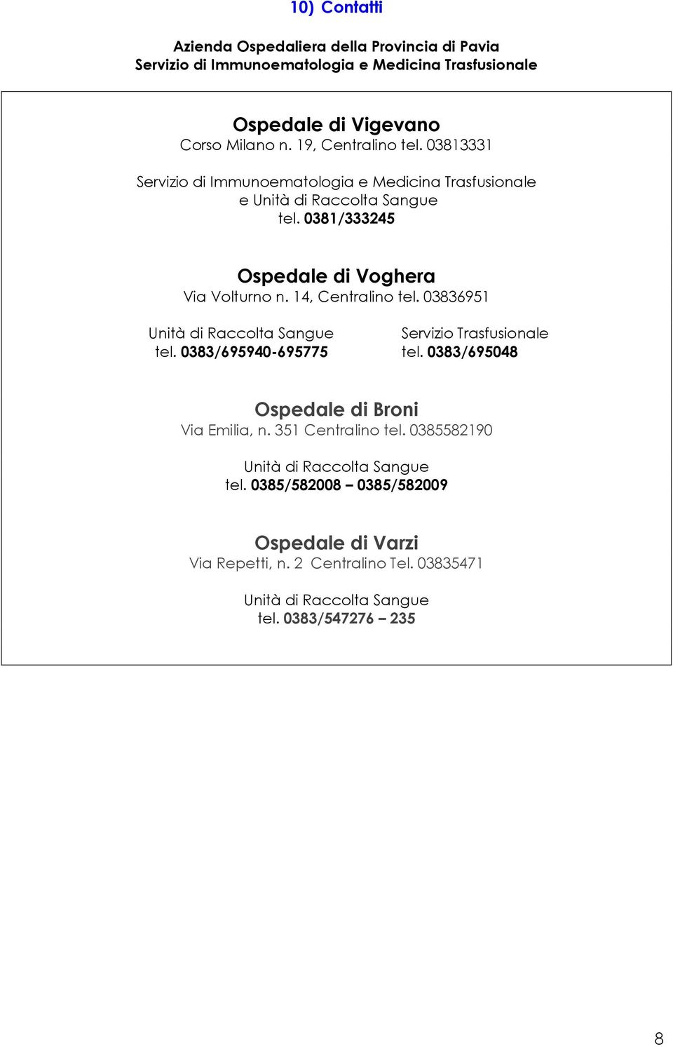 14, Centralino tel. 03836951 Unità di Raccolta Sangue Servizio Trasfusionale tel. 0383/695940-695775 tel. 0383/695048 Ospedale di Broni Via Emilia, n.