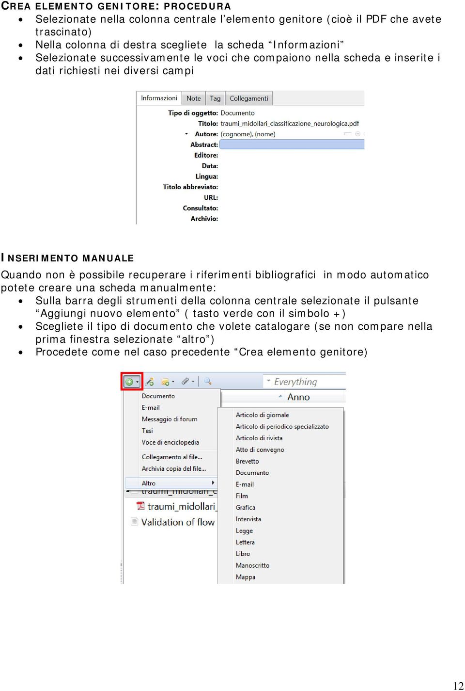 bibliografici in modo automatico potete creare una scheda manualmente: Sulla barra degli strumenti della colonna centrale selezionate il pulsante Aggiungi nuovo elemento ( tasto